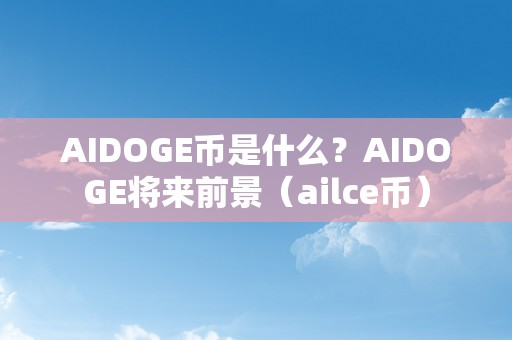 AIDOGE币是什么？AIDOGE将来前景（ailce币）