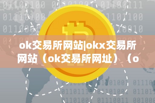 ok交易所网站|okx交易所网站（ok交易所网址）（ok交易所是什么？）