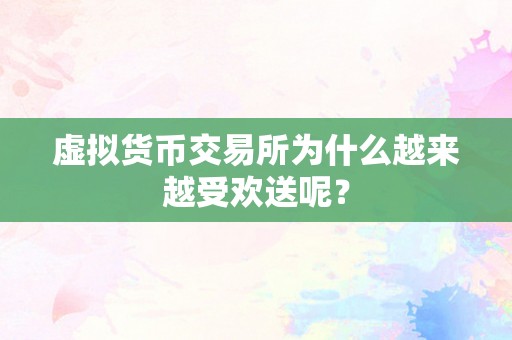 虚拟货币交易所为什么越来越受欢送呢？