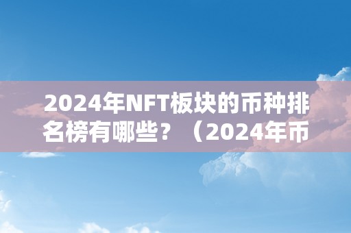 2024年NFT板块的币种排名榜有哪些？（2024年币种减半哪些）