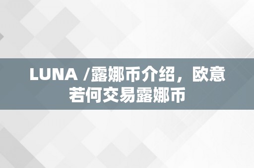 LUNA /露娜币介绍，欧意若何交易露娜币