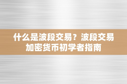 什么是波段交易？波段交易加密货币初学者指南