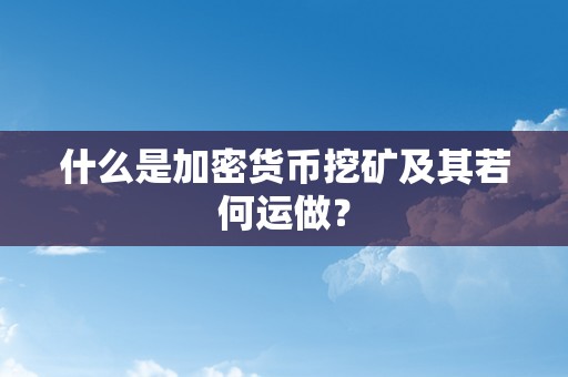 什么是加密货币挖矿及其若何运做？