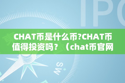 CHAT币是什么币?CHAT币值得投资吗？（chat币官网介绍）