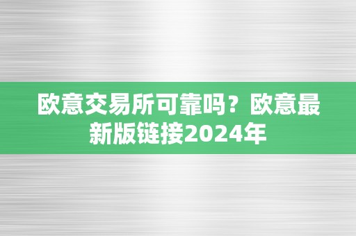 欧意交易所可靠吗？欧意最新版链接2024年