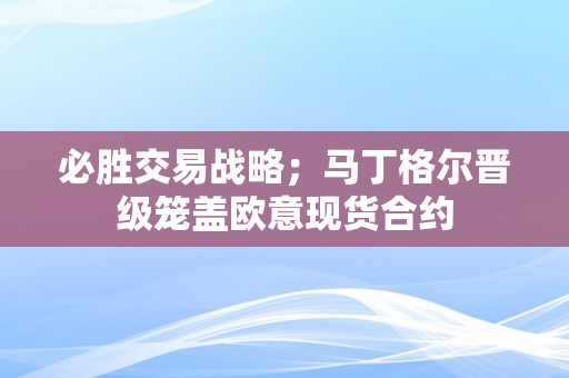 必胜交易战略；马丁格尔晋级笼盖欧意现货合约