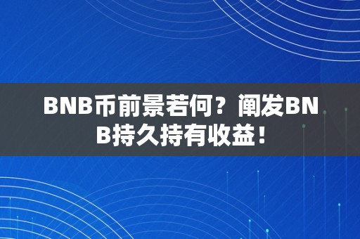 BNB币前景若何？阐发BNB持久持有收益！