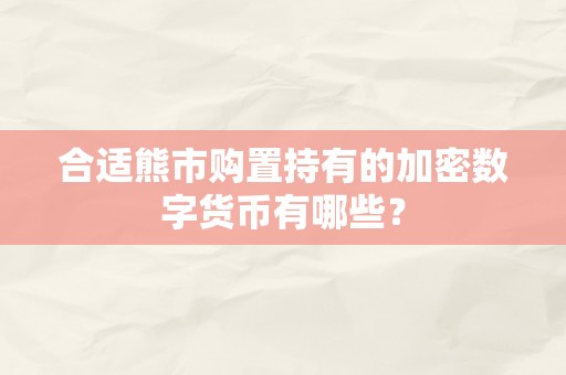 合适熊市购置持有的加密数字货币有哪些？