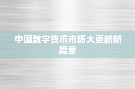 中国数字货币市场大更新新篇章