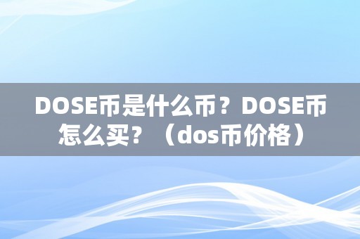 DOSE币是什么币？DOSE币怎么买？（dos币价格）