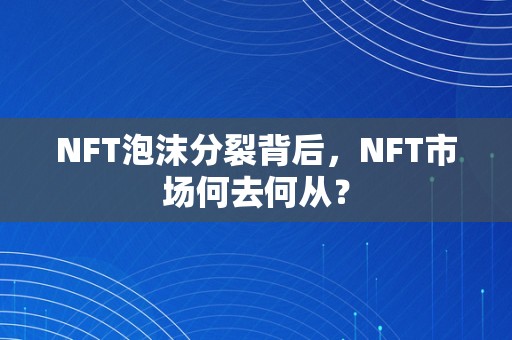 NFT泡沫分裂背后，NFT市场何去何从？