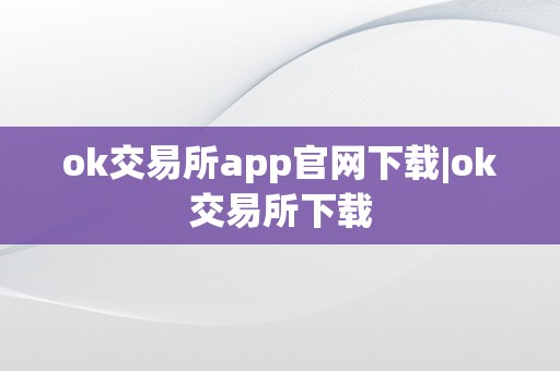 ok交易所app官网下载|ok交易所下载