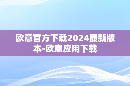 欧意官方下载2024最新版本-欧意应用下载