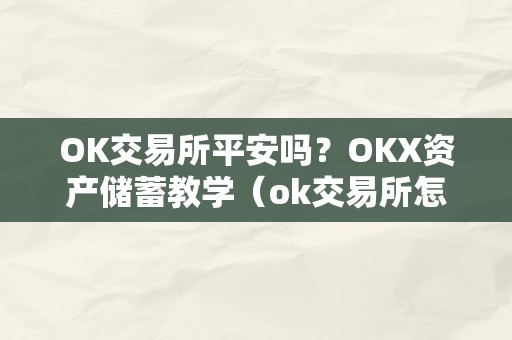 OK交易所平安吗？OKX资产储蓄教学（ok交易所怎么了）