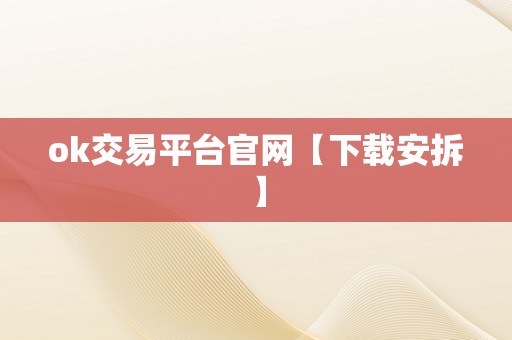 ok交易平台官网【下载安拆】