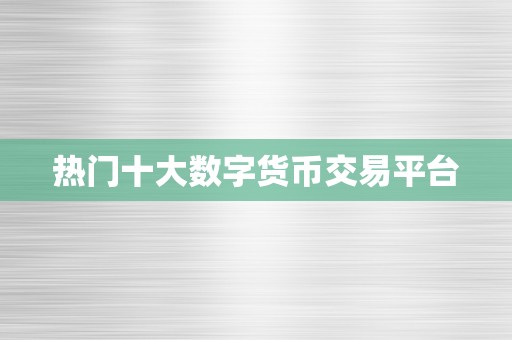 热门十大数字货币交易平台