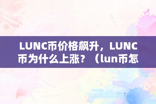 LUNC币价格飙升，LUNC币为什么上涨？（lun币怎么样）