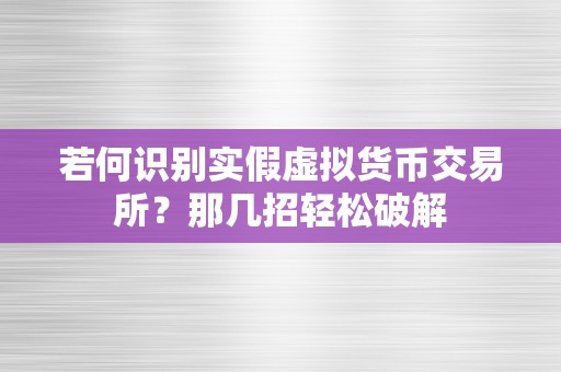 若何识别实假虚拟货币交易所？那几招轻松破解