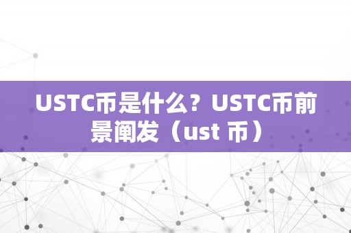 USTC币是什么？USTC币前景阐发（ust 币）