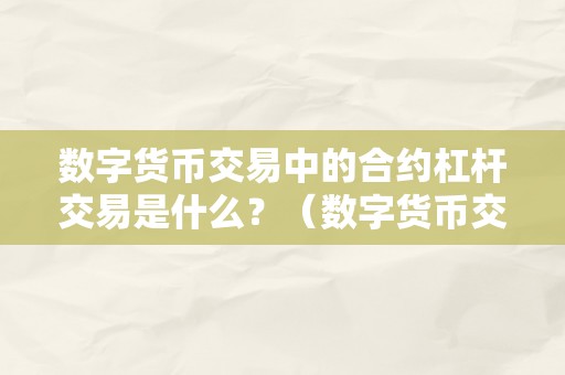 数字货币交易中的合约杠杆交易是什么？（数字货币交易中的合约杠杆交易是什么意思）