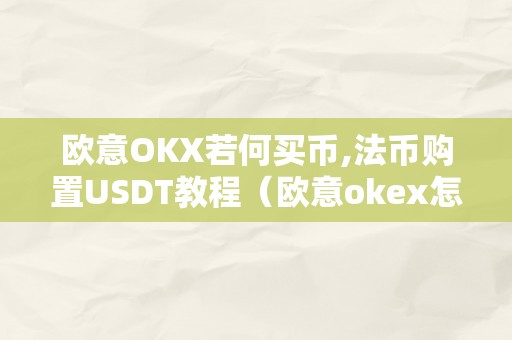 欧意OKX若何买币,法币购置USDT教程（欧意okex怎么提现）