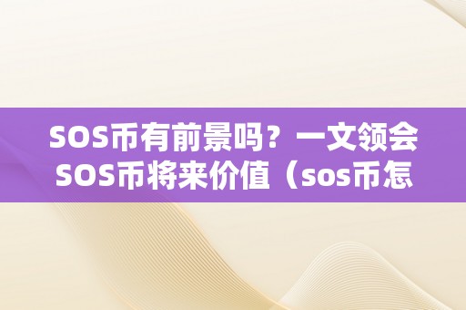 SOS币有前景吗？一文领会SOS币将来价值（sos币怎么样）