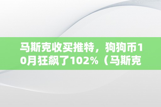 马斯克收买推特，狗狗币10月狂飙了102%（马斯克发推特狗狗币）