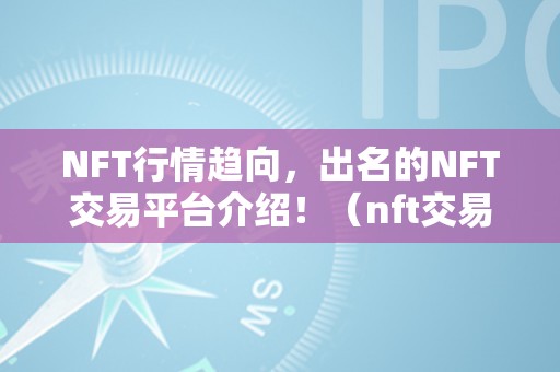 NFT行情趋向，出名的NFT交易平台介绍！（nft交易所官方网站）