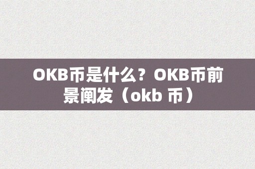 OKB币是什么？OKB币前景阐发（okb 币）