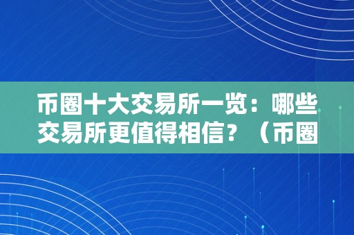 币圈十大交易所一览：哪些交易所更值得相信？（币圈10大交易所）