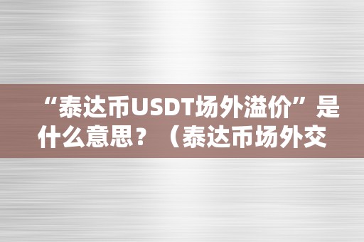 “泰达币USDT场外溢价”是什么意思？（泰达币场外交易）