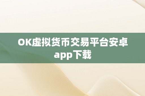 OK虚拟货币交易平台安卓app下载