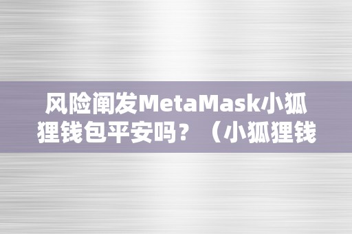 风险阐发MetaMask小狐狸钱包平安吗？（小狐狸钱包 matic）