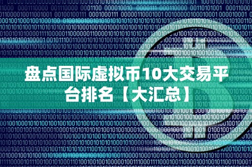 盘点国际虚拟币10大交易平台排名【大汇总】