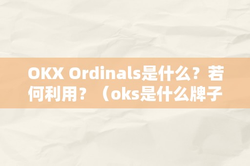 OKX Ordinals是什么？若何利用？（oks是什么牌子）