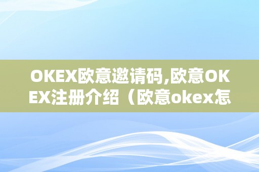 OKEX欧意邀请码,欧意OKEX注册介绍（欧意okex怎么交易）