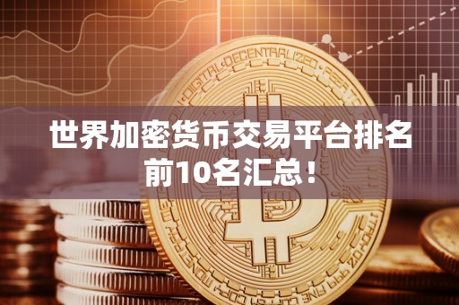 世界加密货币交易平台排名前10名汇总！