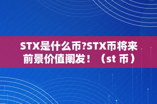 STX是什么币?STX币将来前景价值阐发！（st 币）