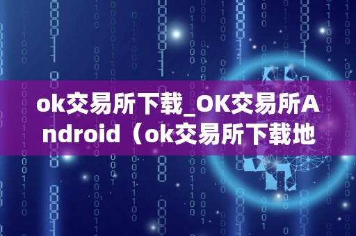 ok交易所下载_OK交易所Android（ok交易所下载地址）