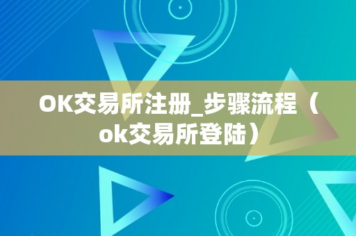 OK交易所注册_步骤流程(ok交易所登陆)