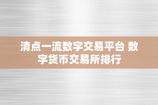 清点一流数字交易平台 数字货币交易所排行