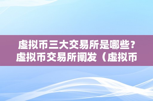 虚拟币三大交易所是哪些？虚拟币交易所阐发（虚拟币3大交易所）