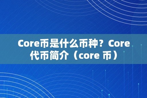 Core币是什么币种？Core代币简介（core 币）