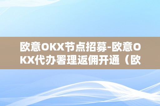 欧意OKX节点招募-欧意OKX代办署理返佣开通（欧意ok官网）