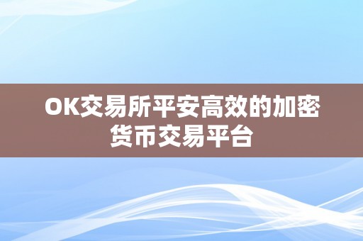 OK交易所平安高效的加密货币交易平台