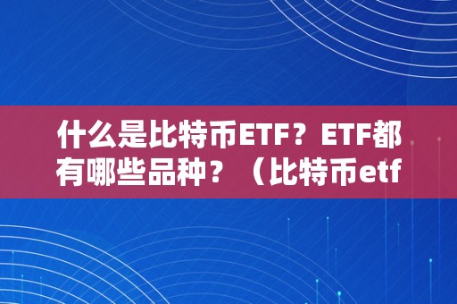 什么是比特币ETF？ETF都有哪些品种？（比特币etf交易规则及费用）