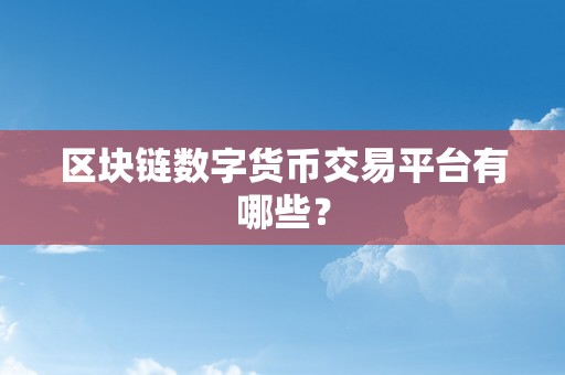 区块链数字货币交易平台有哪些？