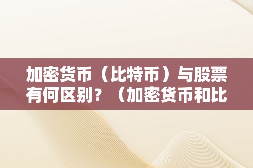 加密货币（比特币）与股票有何区别？（加密货币和比特币）