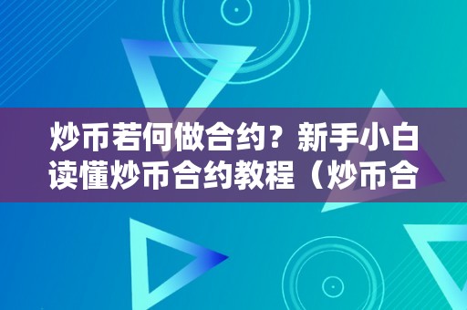 炒币若何做合约？新手小白读懂炒币合约教程（炒币合约怎么操做）