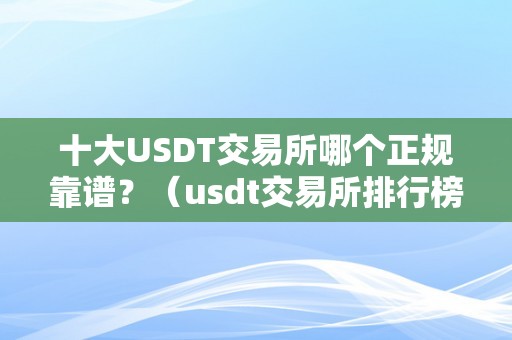 十大USDT交易所哪个正规靠谱？（usdt交易所排行榜）